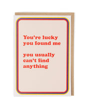 Load image into Gallery viewer, You're lucky you found me Valentine's / Anniversary Card
