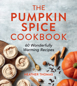 The Pumpkin Spice Cookbook : 60 Wonderfully Warming Recipes