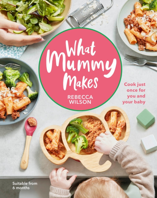 What Mummy Makes : Cook Just Once for You and Your Baby