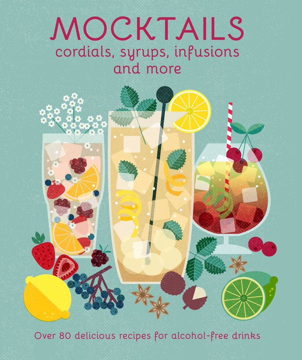 Mocktails: Cordials, Syrups, Infusions and More