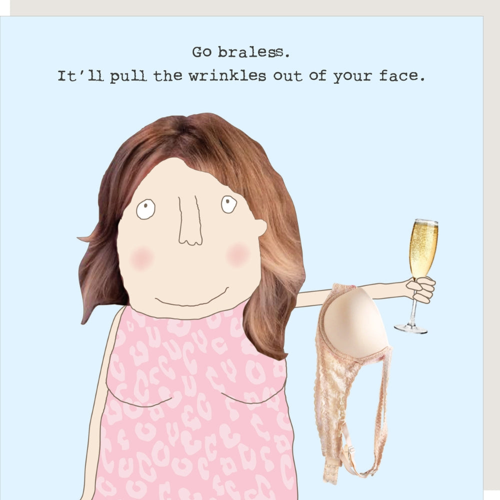 Go braless it'll pull the wrinkles out of your face