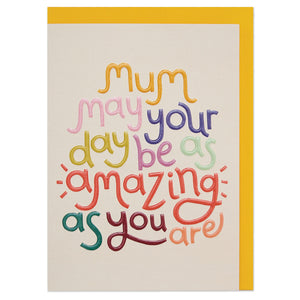 Mum may your day be as amazing as you are