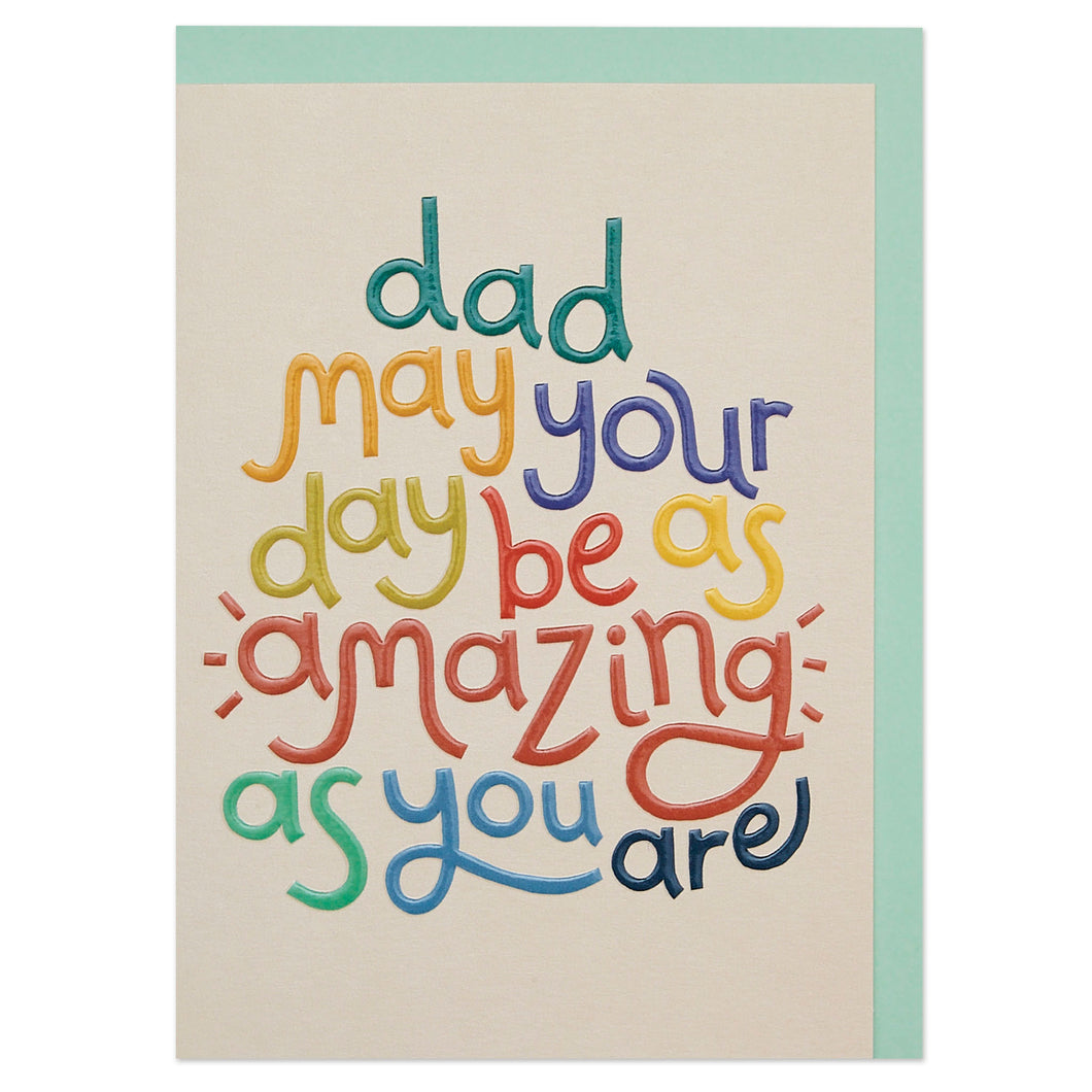 Dad may your day be as amazing as you are