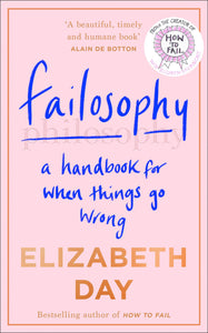 Failosophy : A Handbook for when Things Go Wrong