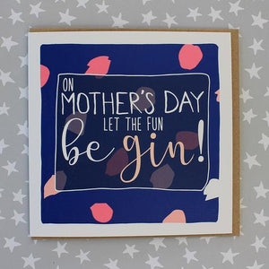Mother's Day let the fun be-gin